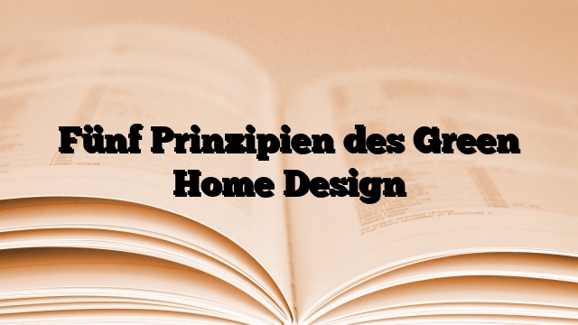 Fünf Prinzipien des Green Home Design