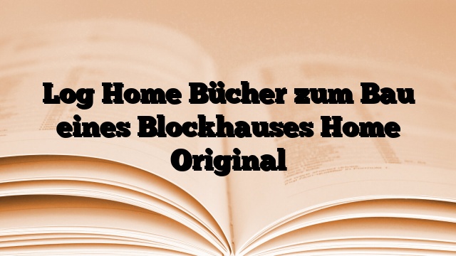 Log Home Bücher zum Bau eines Blockhauses Home Original