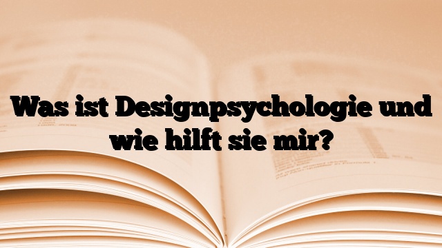 Was ist Designpsychologie und wie hilft sie mir?
